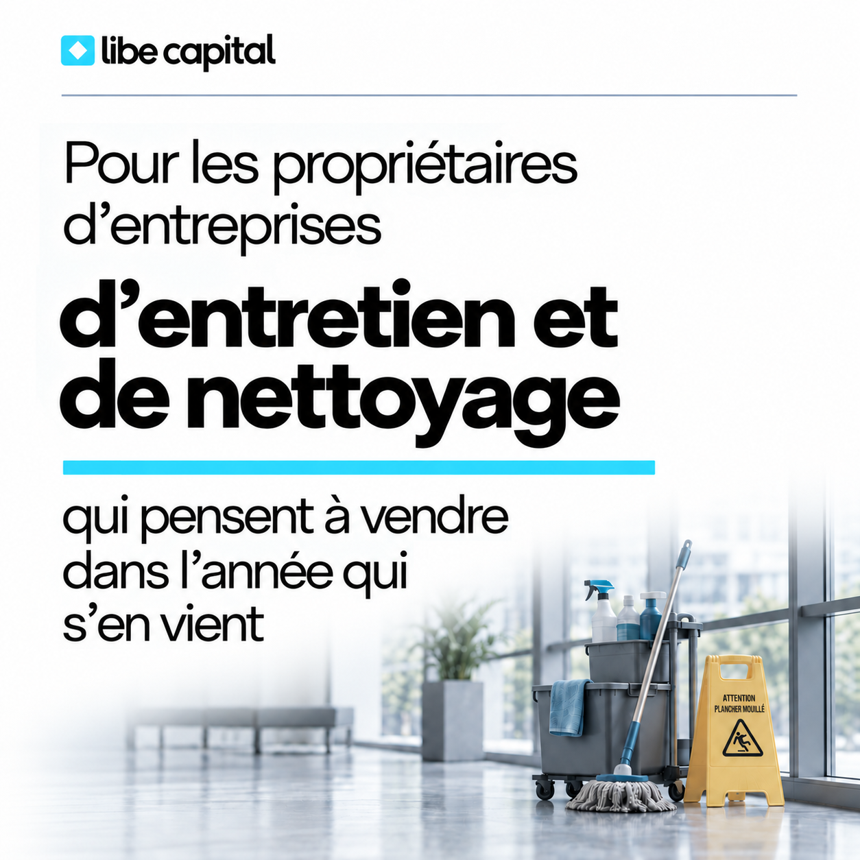 Publicité Libe Capital pour les entreprises d'entretien et de nettoyage, avec une scène photographique aux couleurs atténuées, un chariot et un panneau jaune de sol mouillé.